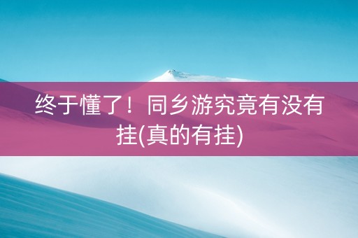 终于懂了！同乡游究竟有没有挂(真的有挂)