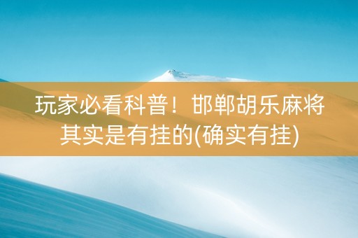 玩家必看科普！邯郸胡乐麻将其实是有挂的(确实有挂)