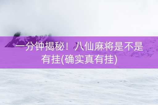 一分钟揭秘！八仙麻将是不是有挂(确实真有挂)