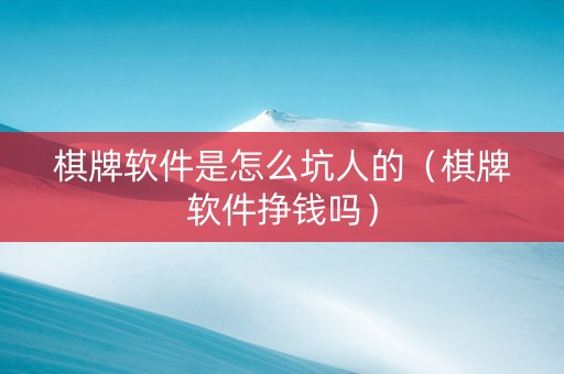 棋牌软件是怎么坑人的（棋牌软件挣钱吗）