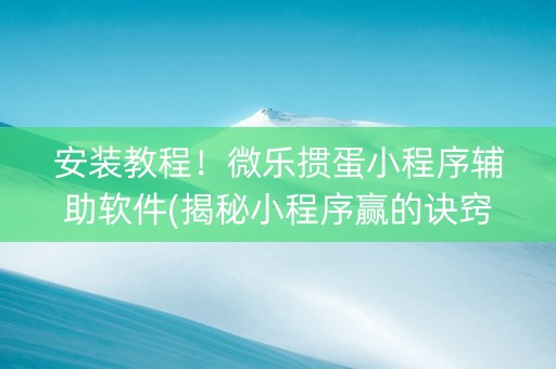 安装教程！微乐掼蛋小程序辅助软件(揭秘小程序赢的诀窍)