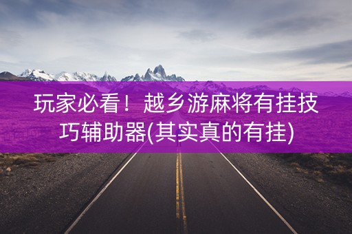 玩家必看！越乡游麻将有挂技巧辅助器(其实真的有挂)