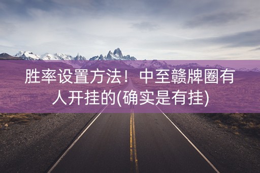 胜率设置方法！中至赣牌圈有人开挂的(确实是有挂)
