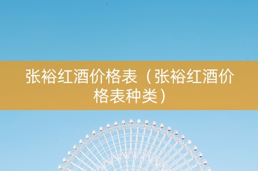 张裕红酒价格表（张裕红酒价格表种类）
