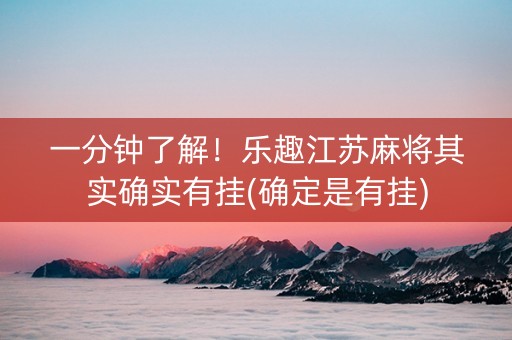 一分钟了解！乐趣江苏麻将其实确实有挂(确定是有挂)