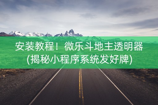 安装教程！微乐斗地主透明器(揭秘小程序系统发好牌)