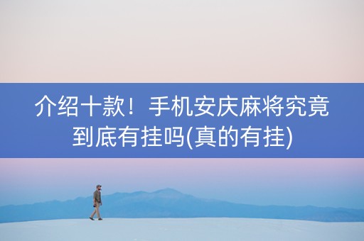 介绍十款！手机安庆麻将究竟到底有挂吗(真的有挂)