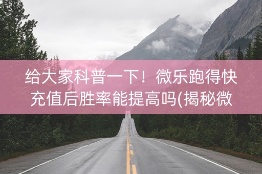 给大家科普一下！微乐跑得快充值后胜率能提高吗(揭秘微信里必备神器)