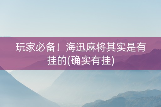 玩家必备！海迅麻将其实是有挂的(确实有挂)