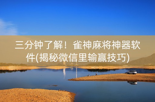 三分钟了解！雀神麻将神器软件(揭秘微信里输赢技巧)