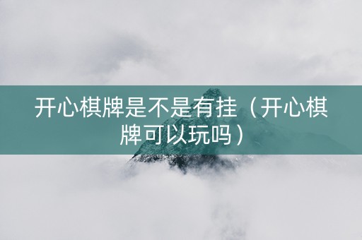 开心棋牌是不是有挂（开心棋牌可以玩吗）