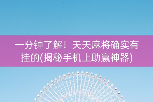 一分钟了解！天天麻将确实有挂的(揭秘手机上助赢神器)