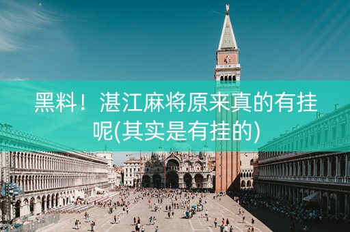黑料！湛江麻将原来真的有挂呢(其实是有挂的)