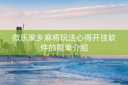 微乐家乡麻将玩法心得开挂软件的简单介绍