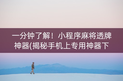 一分钟了解！小程序麻将透牌神器(揭秘手机上专用神器下载)