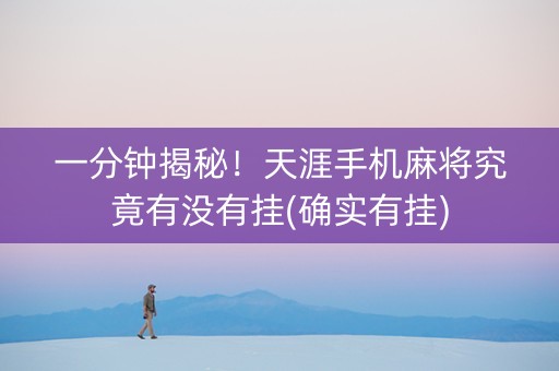 一分钟揭秘！天涯手机麻将究竟有没有挂(确实有挂)