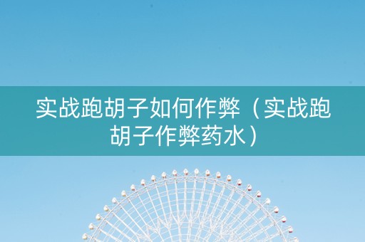 实战跑胡子如何作弊（实战跑胡子作弊药水）