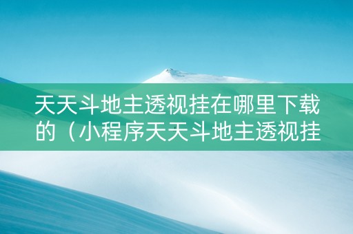 天天斗地主透视挂在哪里下载的（小程序天天斗地主透视挂）