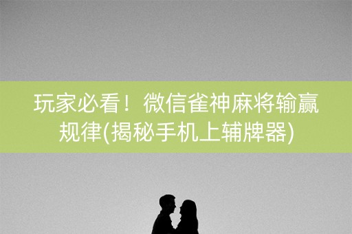 玩家必看！微信雀神麻将输赢规律(揭秘手机上辅牌器)