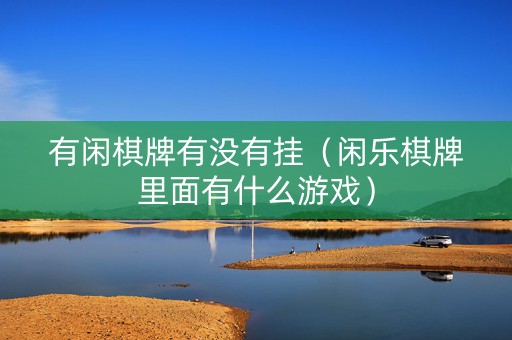 有闲棋牌有没有挂（闲乐棋牌里面有什么游戏）