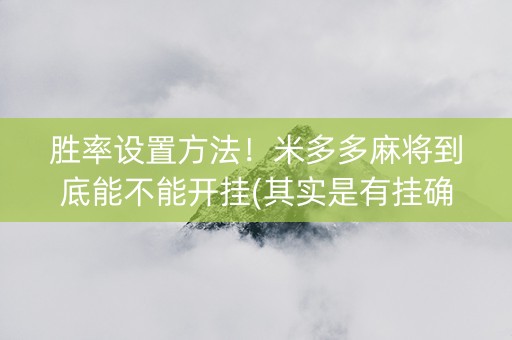 胜率设置方法！米多多麻将到底能不能开挂(其实是有挂确实有挂)