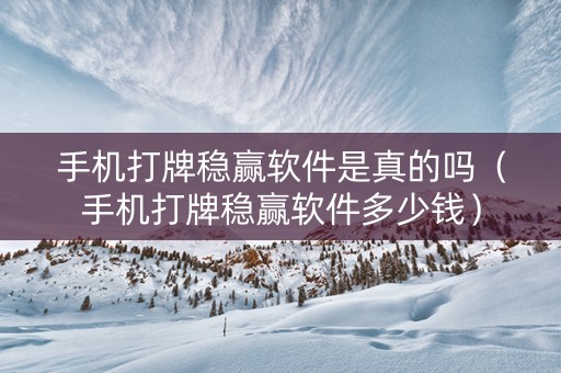 手机打牌稳赢软件是真的吗（手机打牌稳赢软件多少钱）