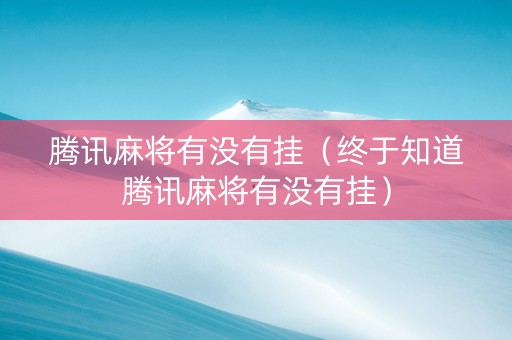 腾讯麻将有没有挂（终于知道腾讯麻将有没有挂）