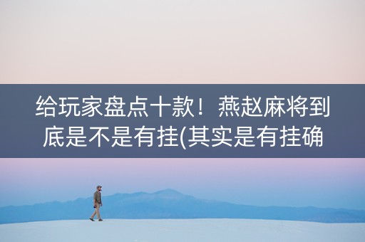 给玩家盘点十款！燕赵麻将到底是不是有挂(其实是有挂确实有挂)