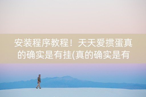 安装程序教程！天天爱掼蛋真的确实是有挂(真的确实是有挂)