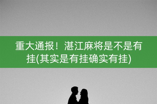 重大通报！湛江麻将是不是有挂(其实是有挂确实有挂)