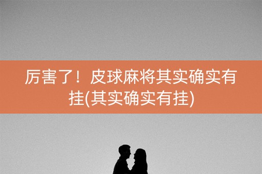 厉害了！皮球麻将其实确实有挂(其实确实有挂)