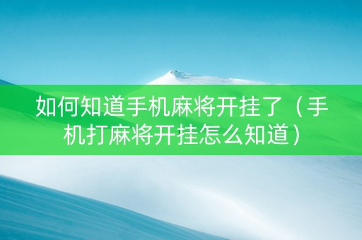 如何知道手机麻将开挂了（手机打麻将开挂怎么知道）