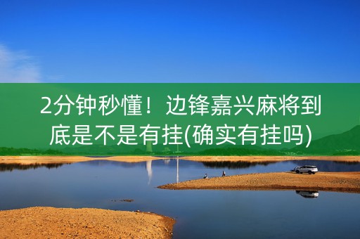 2分钟秒懂！边锋嘉兴麻将到底是不是有挂(确实有挂吗)