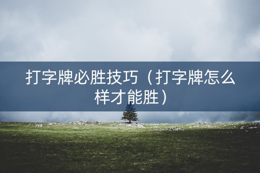 打字牌必胜技巧（打字牌怎么样才能胜）