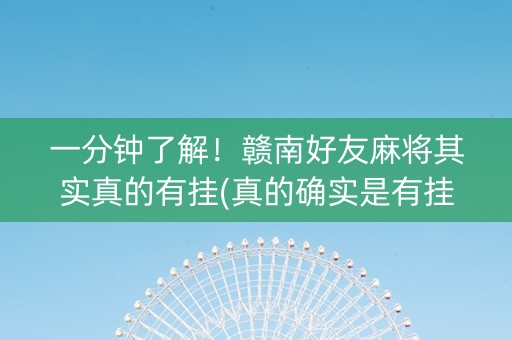一分钟了解！赣南好友麻将其实真的有挂(真的确实是有挂)