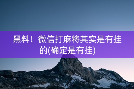 黑料！微信打麻将其实是有挂的(确定是有挂)