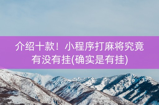介绍十款！小程序打麻将究竟有没有挂(确实是有挂)