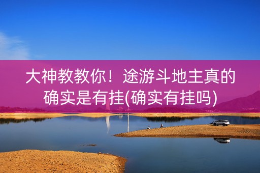 大神教教你！途游斗地主真的确实是有挂(确实有挂吗)