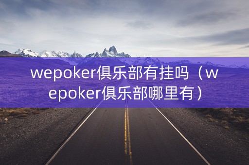wepoker俱乐部有挂吗（wepoker俱乐部哪里有）