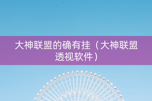 大神联盟的确有挂（大神联盟透视软件）