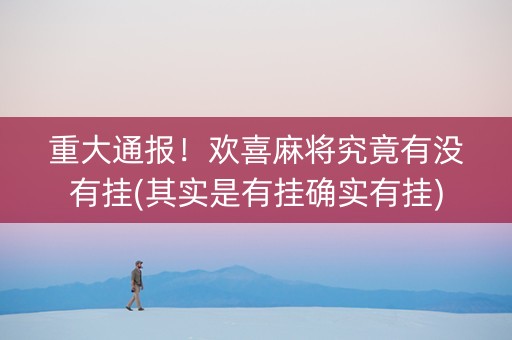 重大通报！欢喜麻将究竟有没有挂(其实是有挂确实有挂)
