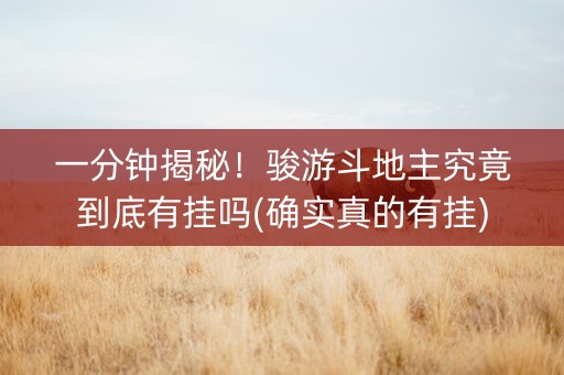 一分钟揭秘！骏游斗地主究竟到底有挂吗(确实真的有挂)