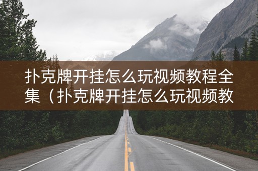 扑克牌开挂怎么玩视频教程全集（扑克牌开挂怎么玩视频教程全集下载）