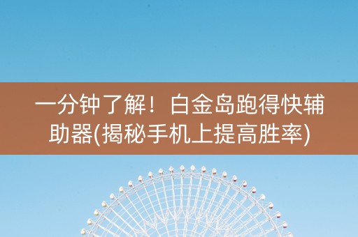 一分钟了解！白金岛跑得快辅助器(揭秘手机上提高胜率)