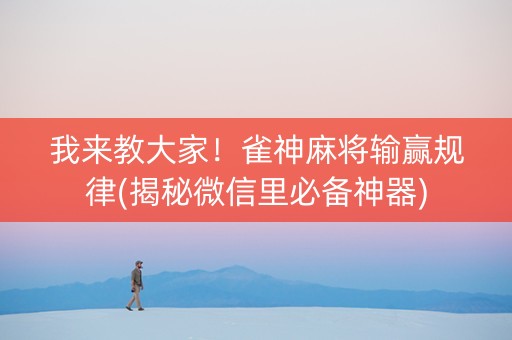 我来教大家！雀神麻将输赢规律(揭秘微信里必备神器)