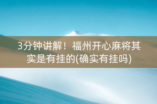 3分钟讲解！福州开心麻将其实是有挂的(确实有挂吗)