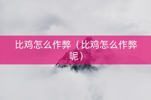 比鸡怎么作弊（比鸡怎么作弊呢）