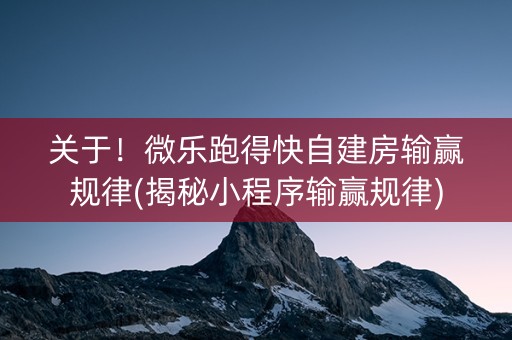 关于！微乐跑得快自建房输赢规律(揭秘小程序输赢规律)