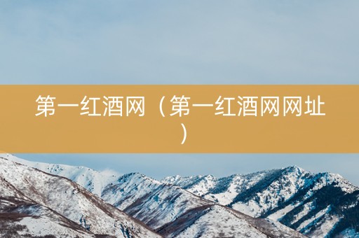 第一红酒网（第一红酒网网址）