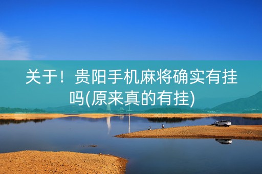 关于！贵阳手机麻将确实有挂吗(原来真的有挂)